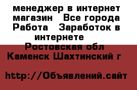 менеджер в интернет магазин - Все города Работа » Заработок в интернете   . Ростовская обл.,Каменск-Шахтинский г.